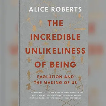The Incredible Unlikeliness Of Being written by Alice Roberts